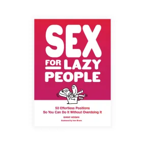 Sex for Lazy People: 50 Effortless Positions So You Can Do It Without Overdoing It